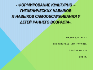 « ФОРМИРОВАНИЕ КУЛЬТУРНО – ГИГИЕНИЧЕСКИХ НАВЫКОВ И НАВЫКОВ САМООБСЛУЖИВАНИЯ У ДЕТЕЙ РАННЕГО ВОЗРАСТА».