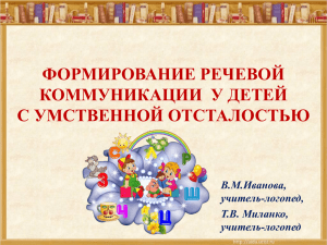 ФОРМИРОВАНИЕ РЕЧЕВОЙ КОММУНИКАЦИИ  У ДЕТЕЙ С УМСТВЕННОЙ ОТСТАЛОСТЬЮ В.М.Иванова,