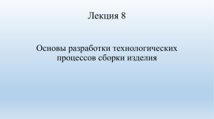 Лекция 8. Основы разработки технологических процессов сборки