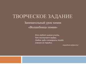 ТВОРЧЕСКОЕ ЗАДАНИЕ Занимательный урок химии «Волшебница химия» Кто любит химию учить,