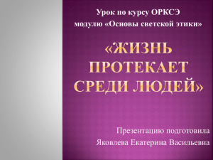 Урок по курсу ОРКСЭ модулю «Основы светской этики» Презентацию подготовила Яковлева Екатерина Васильевна