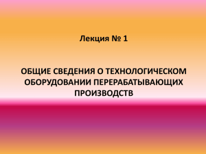 Лекция № 1 ОБЩИЕ СВЕДЕНИЯ О ТЕХНОЛОГИЧЕСКОМ ОБОРУДОВАНИИ ПЕРЕРАБАТЫВАЮЩИХ ПРОИЗВОДСТВ