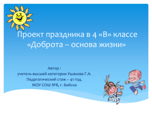 Проект праздника в 4 «В» классе «Доброта – основа жизни» Автор :