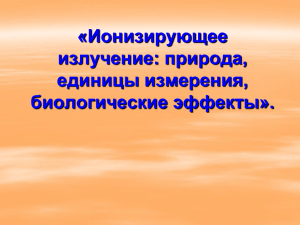 «Ионизирующее излучение: природа, единицы измерения, биологические эффекты».