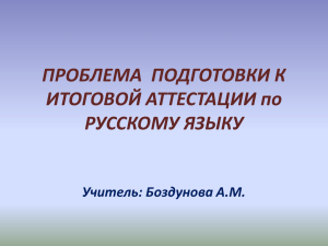 ПРОБЛЕМА  ПОДГОТОВКИ К ИТОГОВОЙ АТТЕСТАЦИИ по РУССКОМУ ЯЗЫКУ Учитель: Боздунова А.М.