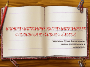 ИЗОБРАЗИТЕЛЬНО-ВЫРАЗИТЕЛЬНЫЕ СРЕДСТВА РУССКОГО ЯЗЫКА Черепанова Ирина Александровна, учитель русского языка  и