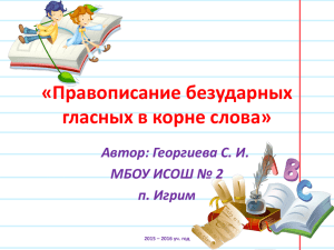 «Правописание безударных гласных в корне слова» Автор: Георгиева С. И.