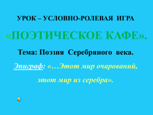 « ПОЭТИЧЕСКОЕ КАФЕ». Тема: Поэзия  Серебряного  века. Эпиграф: