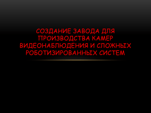 СОЗДАНИЕ ЗАВОДА ДЛЯ ПРОИЗВОДСТВА КАМЕР ВИДЕОНАБЛЮДЕНИЯ И СЛОЖНЫХ РОБОТИЗИРОВАННЫХ СИСТЕМ