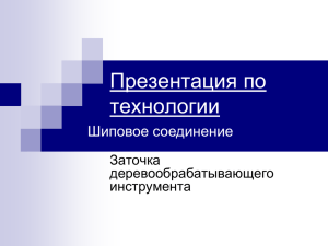 Презентация по технологии Шиповое соединение Заточка