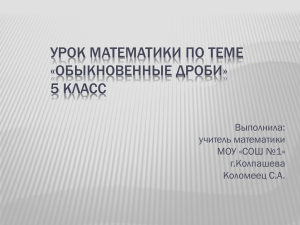 УРОК МАТЕМАТИКИ ПО ТЕМЕ «ОБЫКНОВЕННЫЕ ДРОБИ» 5 КЛАСС Выполнила: