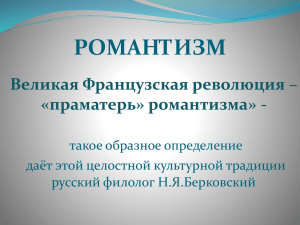 РОМАНТИЗМ Великая Французская революция – «праматерь» романтизма» - такое образное определение