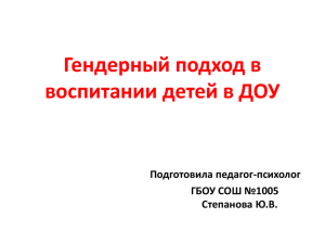 Гендерный подход в воспитании детей в ДОУ Подготовила педагог-психолог ГБОУ СОШ №1005