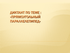 ДИКТАНТ ПО ТЕМЕ : «ПРЯМОУГОЛЬНЫЙ ПАРАЛЛЕЛЕПИПЕД»