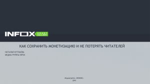 КАК СОХРАНИТЬ МОНЕТИЗАЦИЮ И НЕ ПОТЕРЯТЬ ЧИТАТЕЛЕЙ НАТАЛЬЯ КУТУШЕВА МЕДИА ГРУППА INFOX