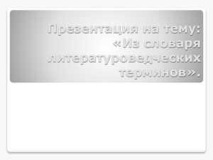 Презентация на тему: «Из словаря литературоведческих терминов».