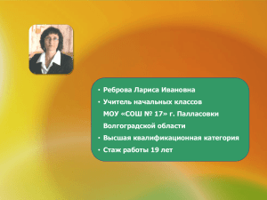 Реброва Лариса Ивановна Учитель начальных классов Высшая квалификационная категория Стаж работы 19 лет