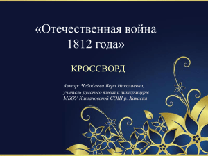 «Отечественная война 1812 года» КРОССВОРД Автор: Чебодаева Вера Николаевна,