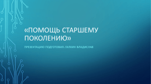 «ПОМОЩЬ СТАРШЕМУ ПОКОЛЕНИЮ» ПРЕЗЕНТАЦИЮ ПОДГОТОВИЛ: ГАЛКИН ВЛАДИСЛАВ