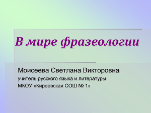 В мире фразеологии Моисеева Светлана Викторовна учитель русского языка и литературы