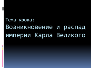 Возникновение и распад империи Карла Великого Тема урока: