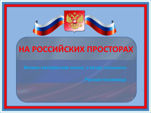 НА РОССИЙСКИХ ПРОСТОРАХ Велика святорусская земля, и везде солнышко. Русская пословица 1