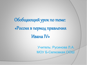 Обобщающий урок по теме: «Россия в период правления Ивана IV» Учитель: Русинова Л.А.