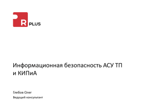 Информационная безопасность АСУ ТП и КИПиА Глебов Олег Ведущий консультант