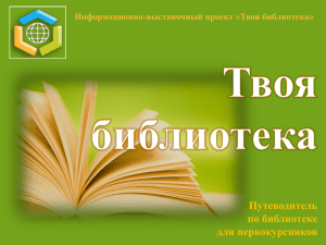 Путеводитель по библиотеке для первокурсников Информационно-выставочный проект «Твоя библиотека»