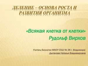 «Всякая клетка от клетки» Рудольф Вирхов ДЕЛЕНИЕ – ОСНОВА РОСТА И РАЗВИТИЯ ОРГАНИЗМА