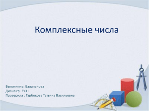 Комплексные числа Выполнила: Балапанова Диана гр. 2У31 Проверила : Тарбокова Татьяна Васильевна