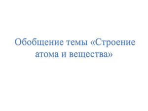 Обобщение темы «Строение атома и вещества»