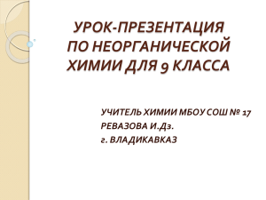 УРОК-ПРЕЗЕНТАЦИЯ ПО НЕОРГАНИЧЕСКОЙ ХИМИИ ДЛЯ 9 КЛАССА УЧИТЕЛЬ ХИМИИ МБОУ СОШ № 17