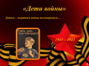 «Дети войны» 1941 – 1945 Детям – жертвам войны посвящается…