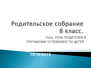 10/10/2013 Тема: РОЛЬ РОДИТЕЛЕЙ В УЛУЧШЕНИИ УСПЕВАЕМОСТИ ДЕТЕЙ .