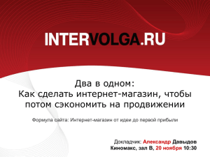 Два в одном: Как сделать интернет-магазин, чтобы потом сэкономить на продвижении Докладчик: