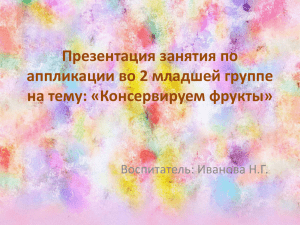 Презентация занятия по аппликации во 2 младшей группе на тему: «Консервируем фрукты»