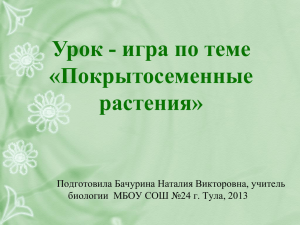 Урок - игра по теме «Покрытосеменные растения» Подготовила Бачурина Наталия Викторовна, учитель