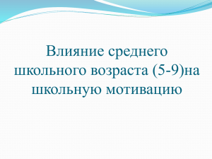 Влияние среднего школьного возраста (5-9)на школьную мотивацию