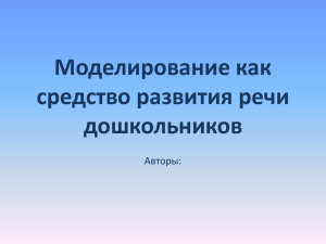 Моделирование как средство развития речи дошкольников Авторы: