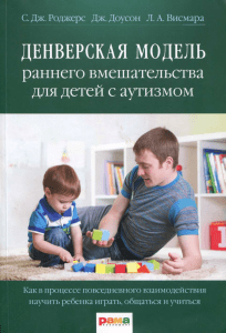 Роджерс, С.Дж., Доусон, Дж., Висмара, Л.А. - Денверская модель раннего вмешательства для детей с аутизмом - 2016