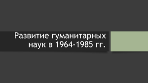 развитие гуманитарных наук в 1964-1985 гг.